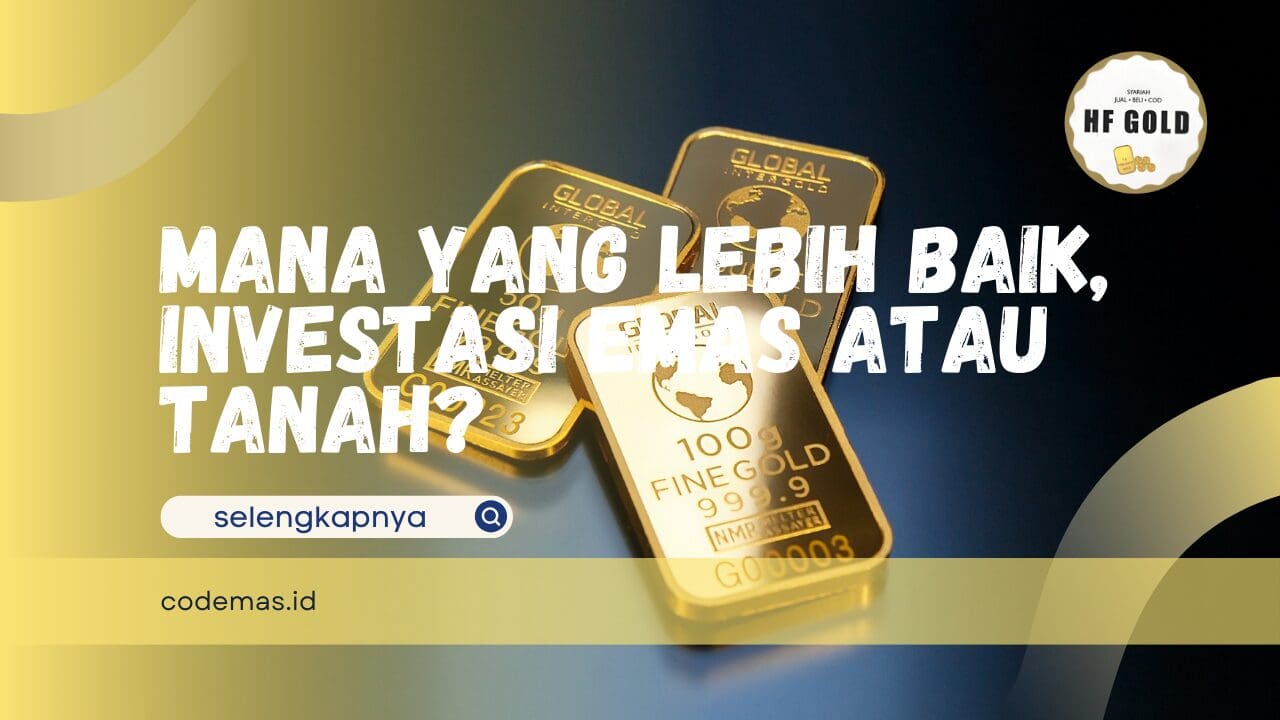 Mana yang Lebih Baik, Investasi Emas atau Tanah?
