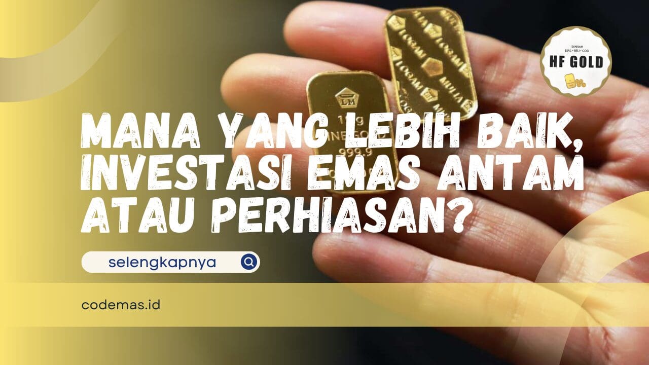 Mana yang Lebih Baik, Investasi Emas Antam atau Perhiasan?