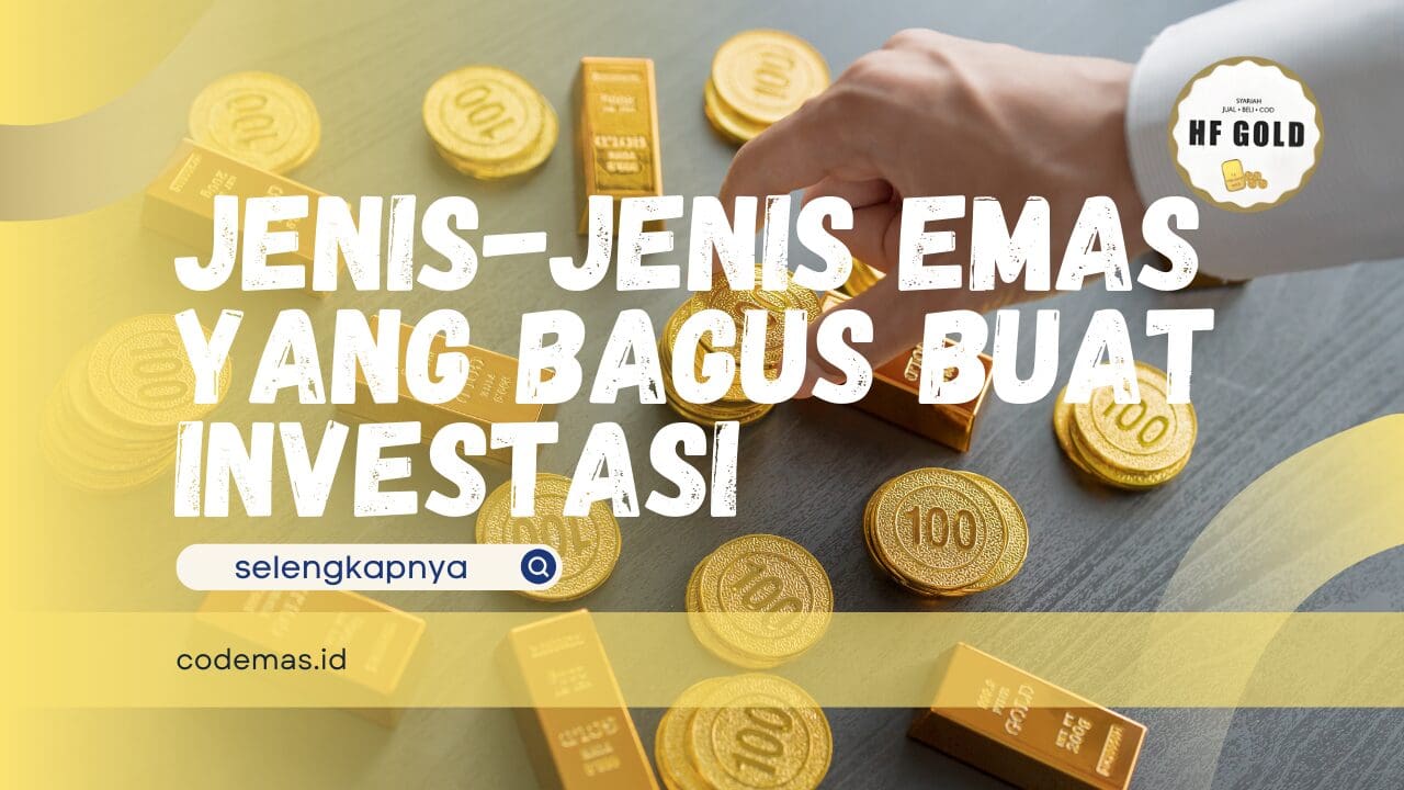 Jenis-Jenis Emas yang Bagus buat Investasi