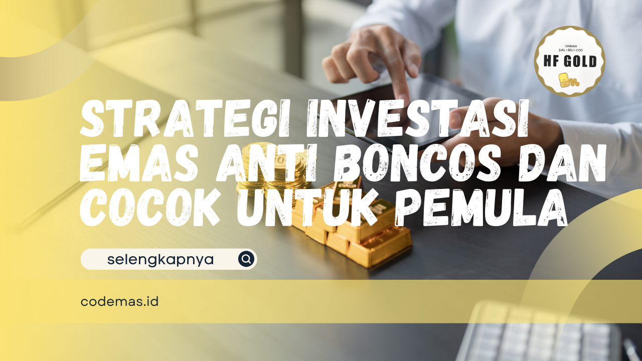 Strategi Investasi Emas Anti Boncos dan Cocok untuk Pemula